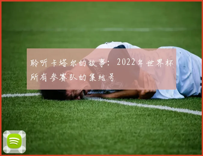 聆听卡塔尔的故事：2022年世界杯所有参赛队的集结号