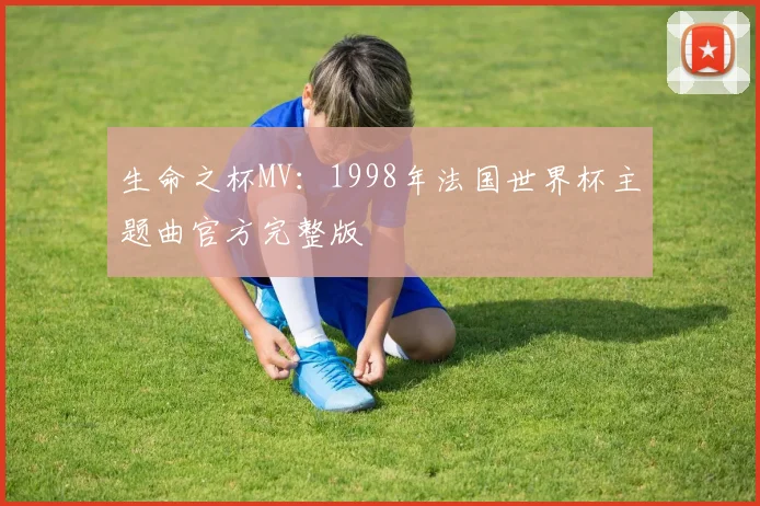 生命之杯MV：1998年法国世界杯主题曲官方完整版
